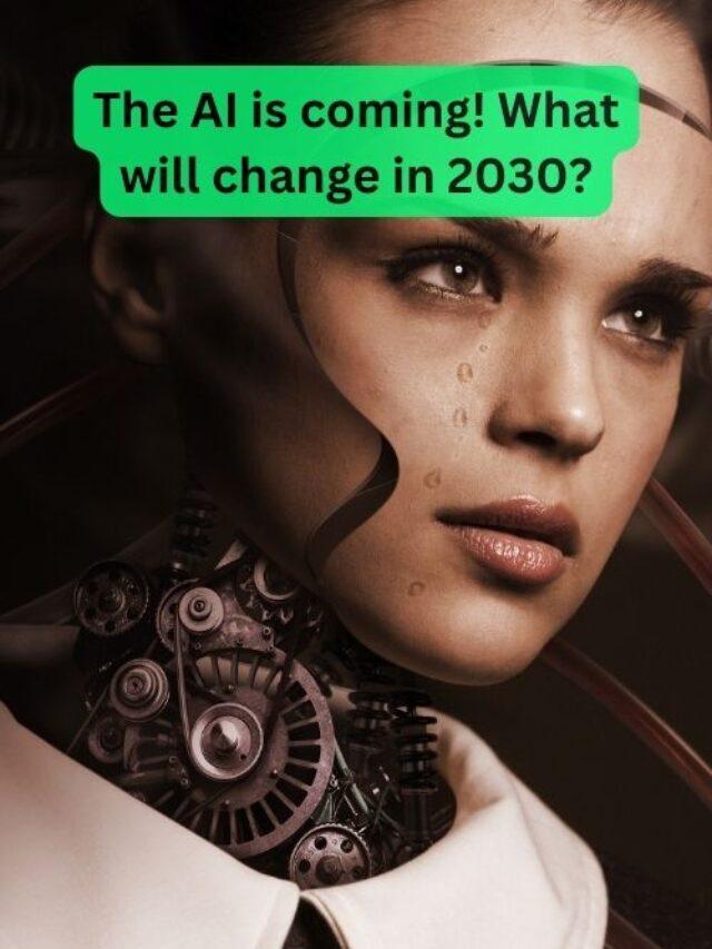 The AI is coming! What will change in 2030?